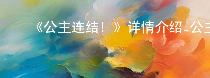 陈大静发布《公主连结!》详情介绍_公主连结!已完结在线观看_公主连结!迅雷下载_日漫